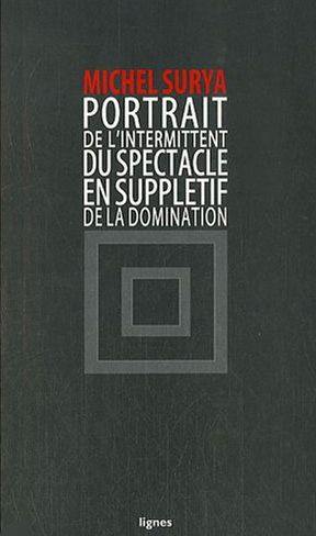 De la domination. Vol. 4. Portrait de l'intermittent du spectacle en supplétif de la domination