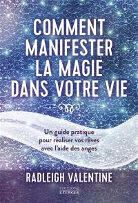 Comment manifester la magie dans votre vie : un guide pratique pour réaliser vos rêves avec l'aide des anges