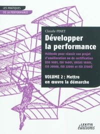 Développer la performance : méthode pour réussir son projet d'amélioration ou de certification (ISO 9001, ISO 14001, OHSAS 18001, ISO 20000, ISO 22000 et ISO 27001). Vol. 2. Mettre en oeuvre la démarche