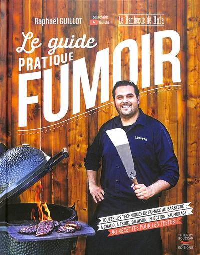 Le guide pratique du fumoir : toutes les techniques de fumage au barbecue : à chaud, à froid, salaison, injection, saumurage... 80 recettes pour les tester !