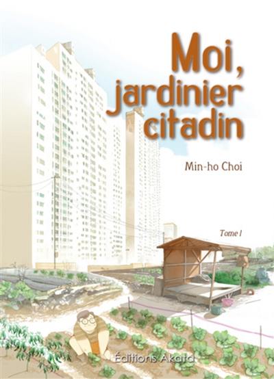 Moi, jardinier citadin. Vol. 1