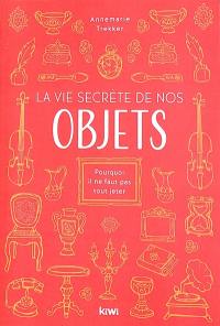 La vie secrète de nos objets : pourquoi il ne faut pas tout jeter