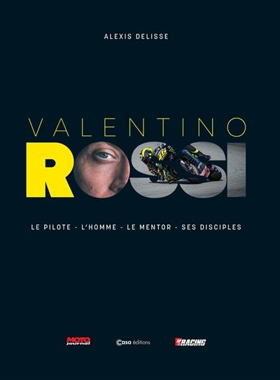 Valentino Rossi : le pilote, l'homme, le mentor, ses disciples