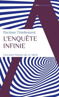 L'enquête infinie : une autre histoire du XXe siècle