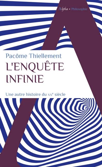 L'enquête infinie : une autre histoire du XXe siècle