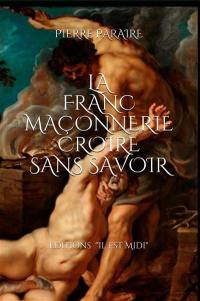 La franc-maçonnerie : croire sans savoir