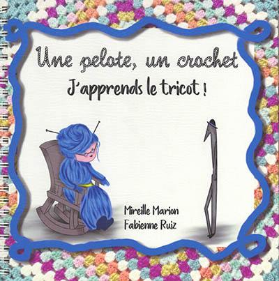 Une pelote, un crochet : j'apprends le tricot !