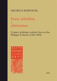 Entre rébellion et obéissance : l'espace politique comtois face au duc Philippe le Hardi (1384-1404)