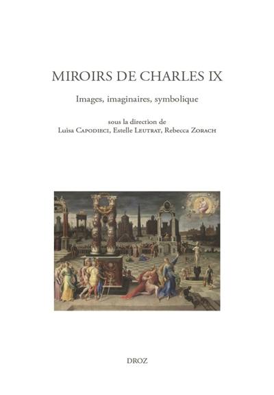 Miroirs de Charles IX : images, imaginaires, symbolique