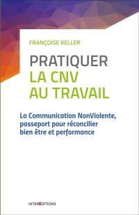 Pratiquer la CNV au travail : la communication non violente, passeport pour réconcilier bien-être et performance