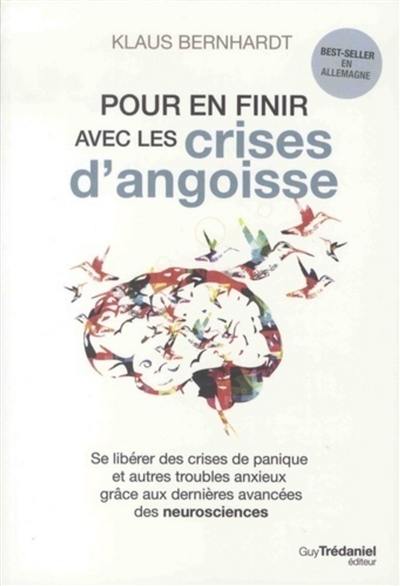 Pour en finir avec les crises d'angoisse : se libérer des crises de panique et autres troubles anxieux grâce aux dernières avancées des neurosciences