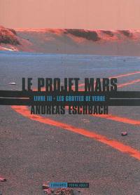 Le projet Mars. Vol. 3. Les grottes de verre