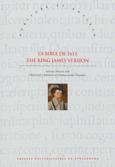 La Bible de 1611 : The King James version : sources, écritures et influences, XVIe-XVIIIe siècles. La Bible de 1611 : The King James version : sources, writings & influences, 16th-18th centuries