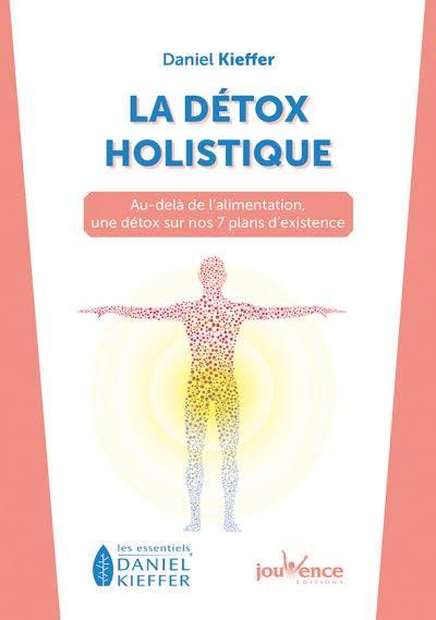 La détox holistique : au-delà de l'alimentation, une détox sur nos 7 plans d'existence