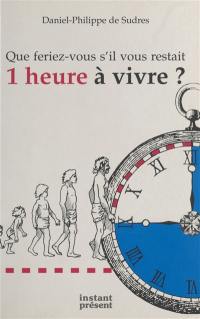 Que feriez-vous s'il vous restait 1 heure à vivre ?