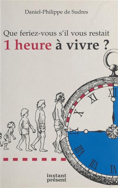 Que feriez-vous s'il vous restait 1 heure à vivre ?