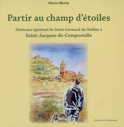 Partir au champ d'étoiles : itinéraire spirituel de Saint-Léonard-de-Noblat à Saint-Jacques-de-Compostelle