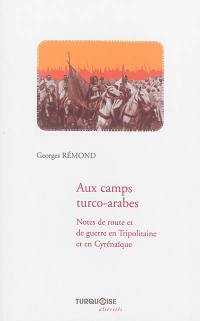 Aux camps turco-arabes : notes de route et de guerre en Tripolitaine et en Cyrénaïque