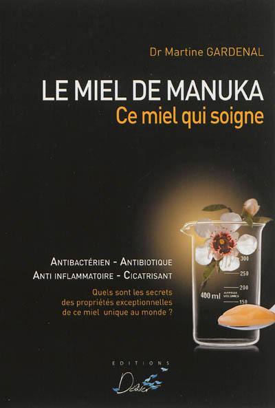 Le miel de manuka, ce miel qui soigne : antibactérien, antibiotique, anti inflammatoire, cicatrisant : quels sont les secrets des propriétés exceptionnelles de ce miel unique au monde ?