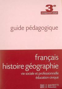 Français, histoire géographie, vie sociale et professionnelle, éducation civique, 3e enseignement adapté : guide pédagogique