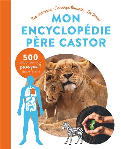 Mon encyclopédie Père Castor : les animaux, le corps humain, la Terre