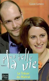 Plus belle la vie. Vol. 3. Le trésor du Mistral