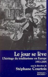 Le jour se lève : l'héritage du totalitarisme en Europe, 1953-2005