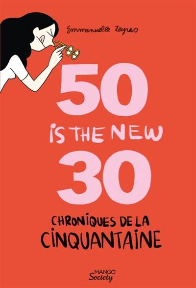 50 is the new 30 : chroniques de la cinquantaine