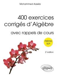 400 exercices corrigés d'algèbre : avec rappels de cours : prépas sup