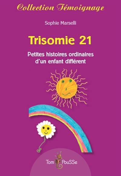 Trisomie 21 : petites histoires ordinaires d'un enfant différent