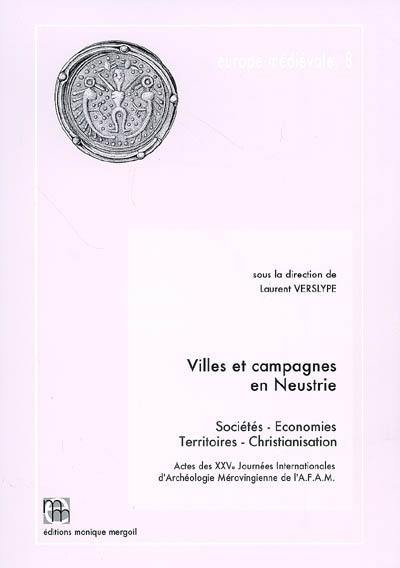 Villes et campagnes en Neustrie : sociétés, économies, territoires, christianisation : actes des XXVes Journées internationales d'archéologie mérovingienne de l'AFAM, Tournai, 17-20 juin 2004