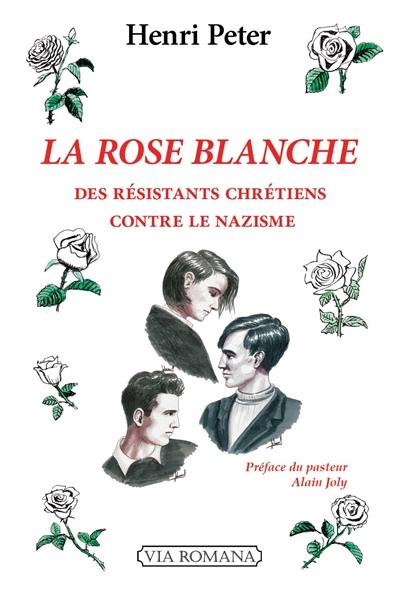 La rose blanche : des résistants chrétiens contre le nazisme