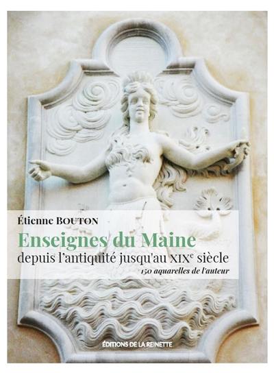 Enseignes du Maine : depuis l'Antiquité jusqu'au XIXe siècle : illustré par 150 aquarelles de l'auteur