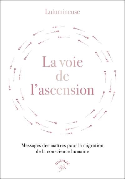 La voie de l'ascension : messages des maîtres pour la migration de la conscience humaine