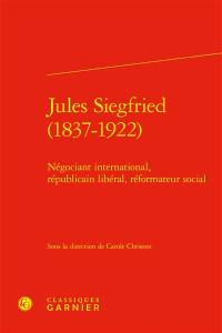 Jules Siegfried (1837-1922) : négociant international, républicain libéral, réformateur social