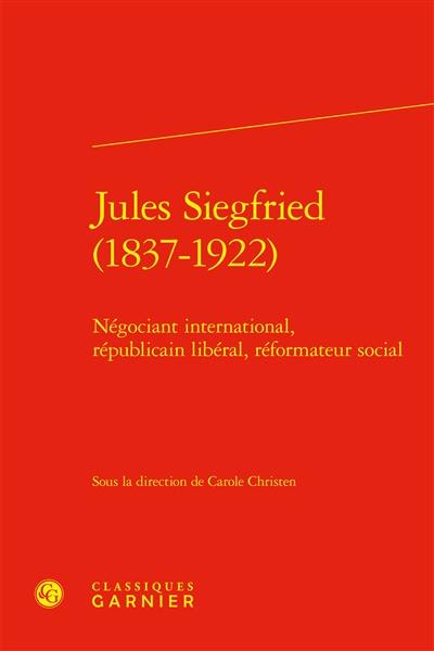 Jules Siegfried (1837-1922) : négociant international, républicain libéral, réformateur social