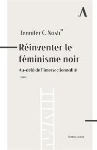 Réinventer le féminisme noir : au-delà de l'intersectionnalité : essai