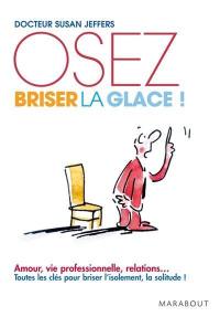 Oser briser la glace : comment améliorer ses relations avec les autres en étant plus confiant et sûr de soi