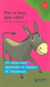 Pas si âne que cela ! : un conte pour apprendre le respect et l'attention