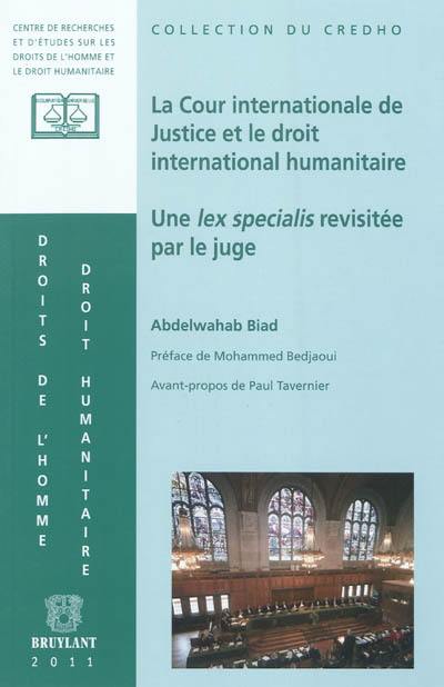 La Cour internationale de justice et le droit international humanitaire : une lex specialis revisitée par le juge