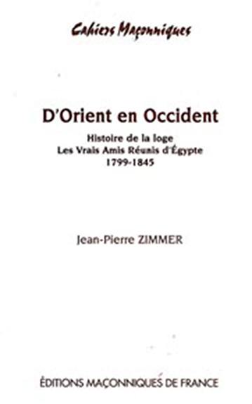 D'Orient en Occident : histoire de la loge Les vrais amis réunis d'Egypte : 1799-1845