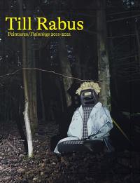 Till Rabus : peintures : 2011-2021. Till Rabus : paintings : 2011-2021