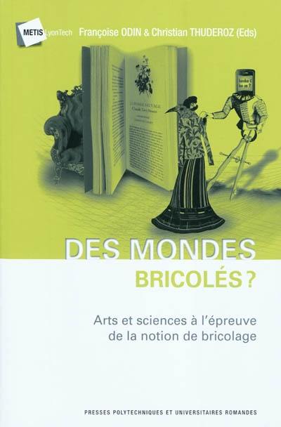 Des mondes bricolés : arts et sciences à l'épreuve de la notion de bricolage