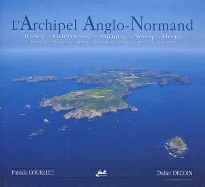 L'archipel anglo-normand. The Channel islands : Jersey, Guernesey, Aurigny, Sercq, Herm, Ecréhou, Minquiers, Lihou, Brecqhou, Jethou, Burhou, Casquets