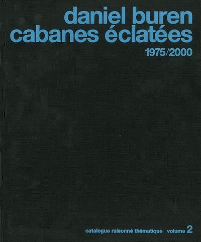 Daniel Buren : catalogue raisonné thématique. Vol. 2. Cabanes éclatées : 1975-2000