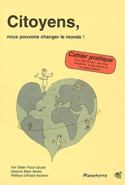 Citoyens, nous pouvons changer le monde ! : cahier pratique