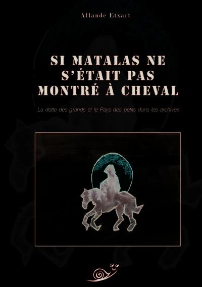 Si Matalas ne s'était pas montré à cheval : la dette des grands et le Pays des petits dans les archives. Matalaz ez balitz zaldiz agertü : handien zorra eta ttipien Herria arxibetan