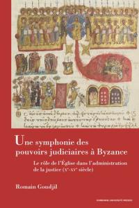 Une symphonie des pouvoirs judiciaires à Byzance : le rôle de l'Eglise dans l'administration de la justice (Xe-XVe siècle)