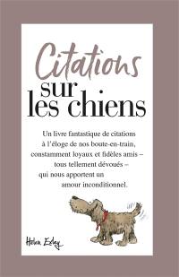 Citations sur les chiens : un livre fantastique de citations à l'éloge de nos boute-en-train, constamment loyaux et fidèles amis, tous tellement dévoués, qui nous apportent un amour inconditionnel