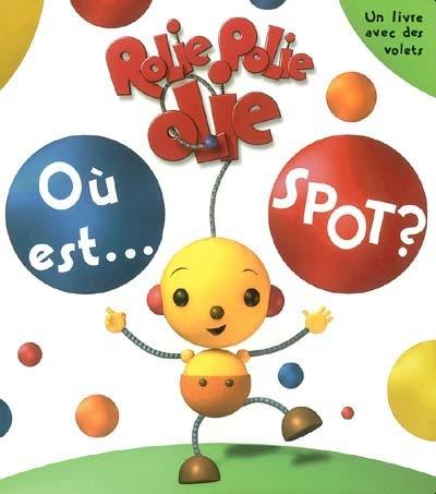 Où est... Spot ? : Rolie Polie Olie : un livre avec des volets